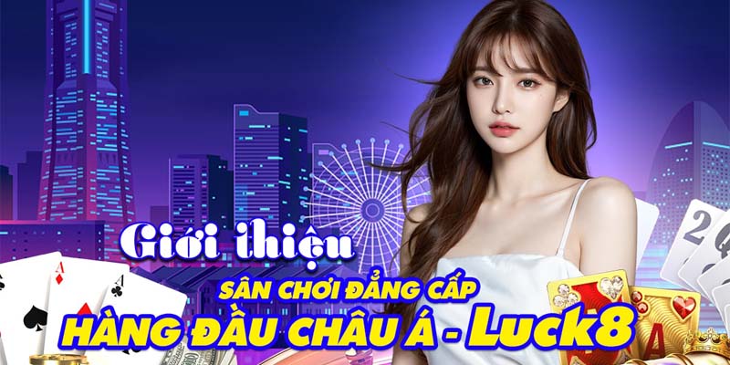 Trải nghiệm cá cược đỉnh cao, thỏa mãn đam mê giải trí tại LUCK8